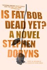 Is Fat Bob Dead Yet? - Stephen Dobyns - 9780698166639