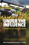 Under the Influence: A History of Alcohol in Australia - Prof. Ross Fitzgerald ; Trevor Jordan - 9780730495833
