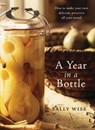 A Year in a Bottle: How to Make Your Own Delicious Preserves All Year Ro und - Sally Wise - 9780730496137