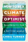 How to Be a Climate Optimist: Blueprints for a Better World - TURNER,  Chris - 9780735281974
