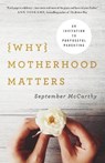 Why Motherhood Matters: An Invitation to Purposeful Parenting - September McCarthy - 9780736970068