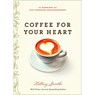Coffee for Your Heart: 40 Mornings of Life-Changing Encouragement - Holley Gerth - 9780736970945