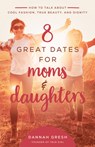 8 Great Dates for Moms and Daughters: How to Talk about Cool Fashion, True Beauty, and Dignity - Dannah Gresh - 9780736981873