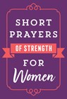 Short Prayers of Strength for Women - Harvest House Publishers - 9780736982047