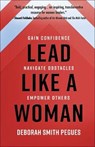Lead Like a Woman: Gain Confidence, Navigate Obstacles, Empower Others - PEGUES,  Deborah Smith - 9780736984065