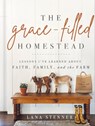 The Grace-Filled Homestead: Lessons I've Learned about Faith, Family, and the Farm - Lana Stenner - 9780736984669