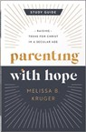 Parenting with Hope Study Guide: Raising Teens for Christ in a Secular Age - Melissa B. Kruger - 9780736988049
