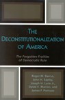 The Deconstitutionalization of America - ROGER M. BARRUS ; JOHN H. EASTBY ; JOSEPH H.,  Jr. Lane ; David E. Marion ; James F. Pontuso - 9780739108352