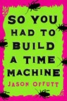 So You Had To Build A Time Machine - Jason Offutt - 9780744300147