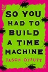So You Had To Build A Time Machine - Jason Offutt - 9780744300161