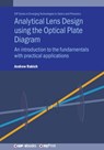 Analytical Lens Design using the Optical Plate Diagram: An introduction to the fundamentals with practical applications - Andrew Rakich - 9780750331005