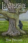 Leicestershire Folk Tales for Children - Tom Phillips - 9780750986854