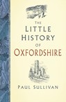 The Little History of Oxfordshire - Paul Sullivan - 9780750988025