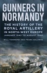 Gunners in Normandy - Major Frank Baldwin ; Lieutenant Colonel Will Townend - 9780750990448