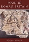 Food in Roman Britain - Joan P. Alcock - 9780752419244