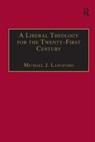 A Liberal Theology for the Twenty-First Century - Michael J. Langford - 9780754605034