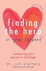 Finding the Hero in Your Husband, Revisited - Dr. Juli Slattery - 9780757323928