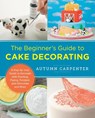 The Beginner's Guide to Cake Decorating - Autumn Carpenter - 9780760379608