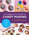 The Beginner's Guide to Candy Making - Elizabeth LaBau - 9780760379639