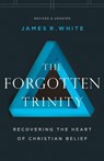 The Forgotten Trinity – Recovering the Heart of Christian Belief - James R. White - 9780764233821