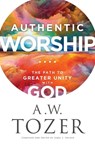 Authentic Worship – The Path to Greater Unity with God - A.w. Tozer ; James L. Snyder - 9780764240287
