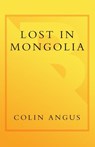 Lost in Mongolia - Colin Angus ; Ian Mulgrew - 9780767912815