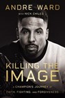 Killing the Image - Andre Ward ; Nick Chiles - 9780785298304