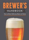 The Brewer's Handbook: How to Brew Delicious Beers at Home - Brian Kunath - 9780785836605