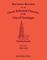 Baptismal Records of the Dutch Reformed Churches in the City of Groningen, Volume 1, Netherlands 1640-1649 - JoAnn R McKey - 9780788404399