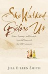 She Walked Before Us – Grace, Courage, and Strength from 12 Women of the Old Testament - Jill Eileen Smith - 9780800728687