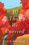 All That We Carried – A Novel - Erin Bartels - 9780800738365