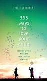 365 Ways to Love Your Child - Julie Lavender - 9780800739928