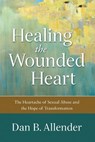 Healing the Wounded Heart – The Heartache of Sexual Abuse and the Hope of Transformation - Dan B. Allender - 9780801015687