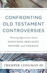 Confronting Old Testament Controversies – Pressing Questions about Evolution, Sexuality, History, and Violence - Tremper Iii Longman - 9780801019111