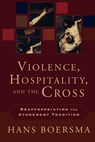Violence, Hospitality, and the Cross: Reappropriating the Atonement Tradition - Hans Boersma - 9780801031335