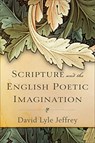 Scripture and the English Poetic Imagination - David Lyle Jeffrey - 9780801099632