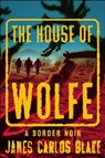 The House of Wolfe: A Border Noir - James Carlos Blake - 9780802124746