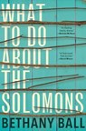 WHAT TO DO ABT THE SOLOMONS - Bethany Ball - 9780802127853