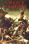 The Wreck of the Medusa: The Most Famous Sea Disaster of the Nineteenth Century - Jonathan Miles - 9780802143921
