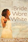 And the Bride Wore White - Dannah K Gresh - 9780802408136