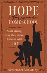 Hope for Your Homeschool: Start Strong, Stay the Course, and Finish with Joy - September McCarthy - 9780802433732