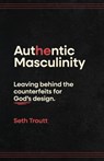 Authentic Masculinity - Seth Troutt - 9780802438201