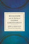 Migration and the Making of Global Christianity - HANCILES,  Jehu J - 9780802875624
