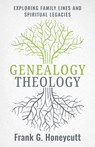 Genealogy Theology: Exploring Family Lines and Spiritual Legacies - Frank G. Honeycutt - 9780802885289