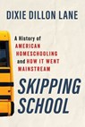 Skipping School: A History of American Homeschooling and How It Went Mainstream - Dixie Dillon Lane - 9780802885517