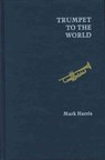 Trumpet to the World - Mark Harris - 9780803223530