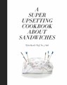 A Super Upsetting Cookbook About Sandwiches - Tyler Kord ; William Wegman - 9780804186414