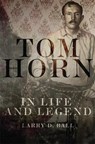 Tom Horn in Life and Legend - Larry D. Ball - 9780806151755