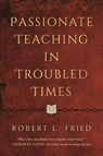 Passionate Teaching in Troubled Times - Robert L. Fried - 9780807025338