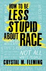How to Be Less Stupid About Race - Crystal Marie Fleming - 9780807050774